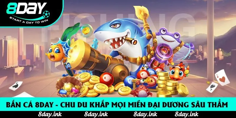 Bắn Cá 8day - Chu Du Khắp Mọi Miền Đại Dương Sâu Thẳm