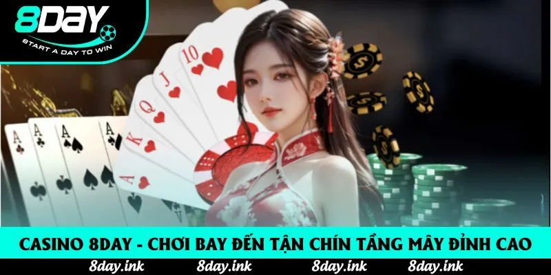 Casino 8day - Chơi Bay Đến Tận Chín Tầng Mây Đỉnh Cao
